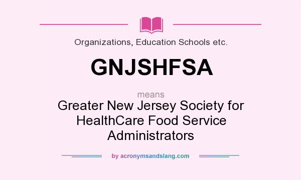 What does GNJSHFSA mean? It stands for Greater New Jersey Society for HealthCare Food Service Administrators