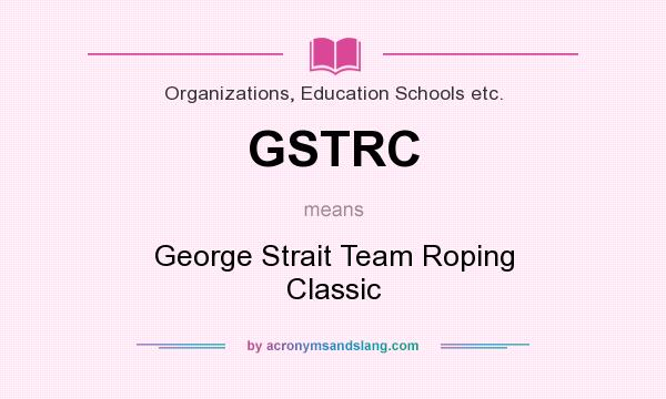 What does GSTRC mean? It stands for George Strait Team Roping Classic