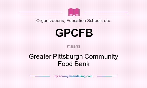 What does GPCFB mean? It stands for Greater Pittsburgh Community Food Bank