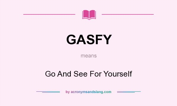 What does GASFY mean? It stands for Go And See For Yourself