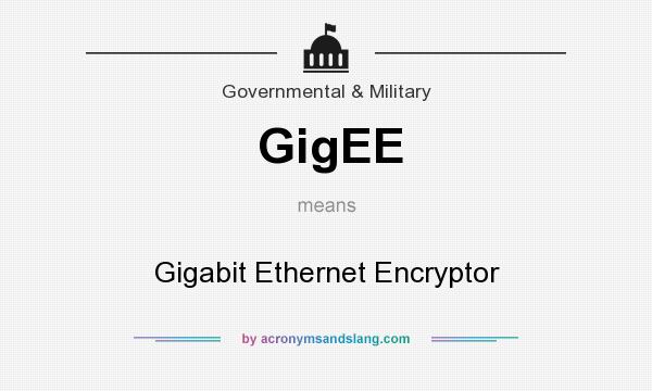 What does GigEE mean? It stands for Gigabit Ethernet Encryptor