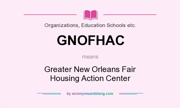 What does GNOFHAC mean? It stands for Greater New Orleans Fair Housing Action Center