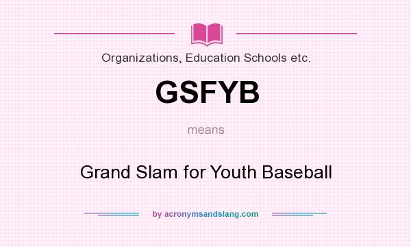 What does GSFYB mean? It stands for Grand Slam for Youth Baseball