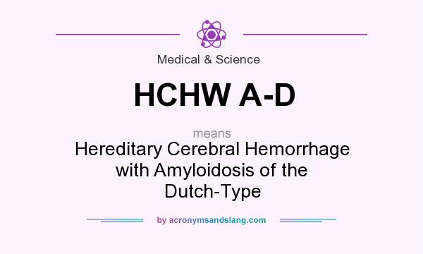 What does HCHW A-D mean? It stands for Hereditary Cerebral Hemorrhage with Amyloidosis of the Dutch-Type