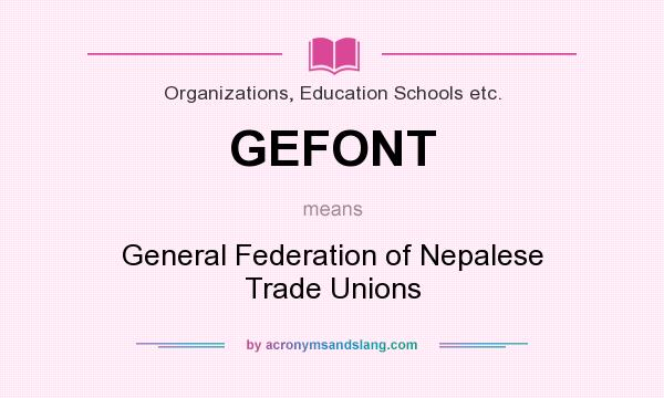 What does GEFONT mean? It stands for General Federation of Nepalese Trade Unions