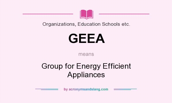 What does GEEA mean? It stands for Group for Energy Efficient Appliances