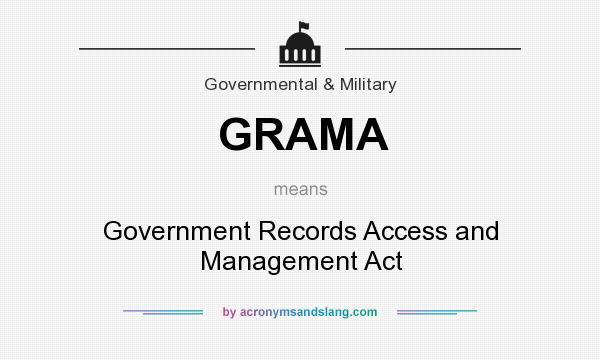 What does GRAMA mean? It stands for Government Records Access and Management Act