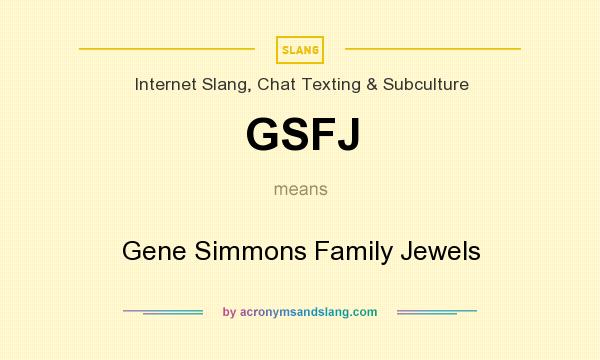 What does GSFJ mean? It stands for Gene Simmons Family Jewels