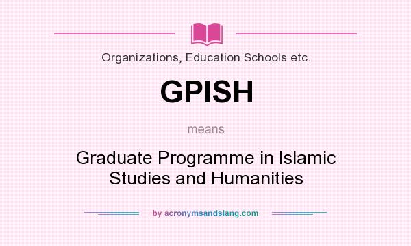 What does GPISH mean? It stands for Graduate Programme in Islamic Studies and Humanities