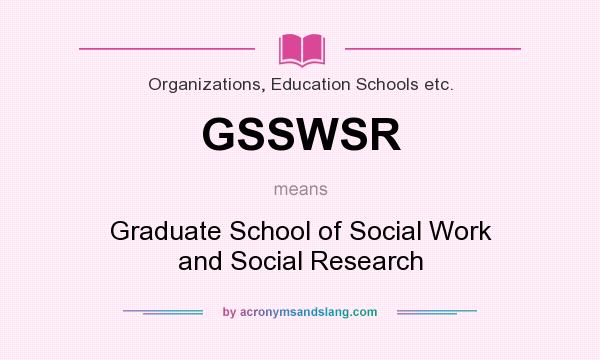 What does GSSWSR mean? It stands for Graduate School of Social Work and Social Research
