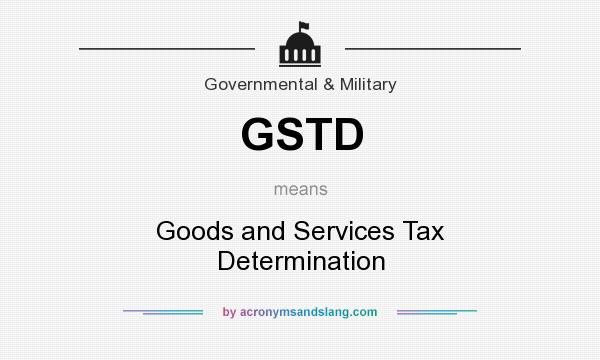 What does GSTD mean? It stands for Goods and Services Tax Determination