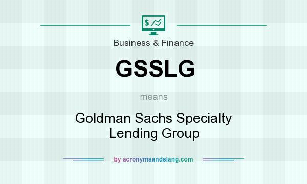 What does GSSLG mean? It stands for Goldman Sachs Specialty Lending Group