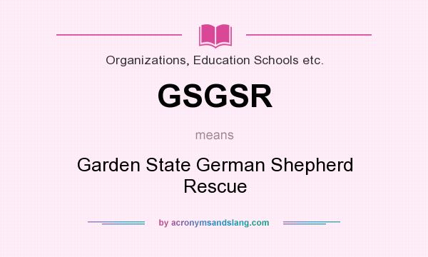 What does GSGSR mean? It stands for Garden State German Shepherd Rescue