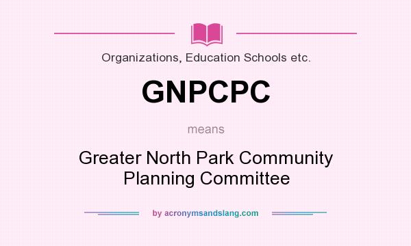 What does GNPCPC mean? It stands for Greater North Park Community Planning Committee