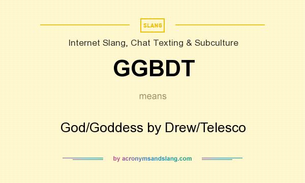 What does GGBDT mean? It stands for God/Goddess by Drew/Telesco
