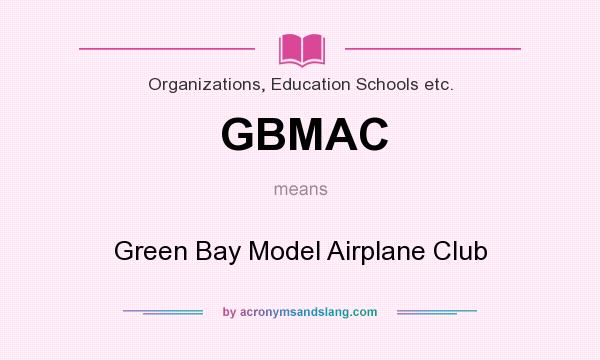 What does GBMAC mean? It stands for Green Bay Model Airplane Club