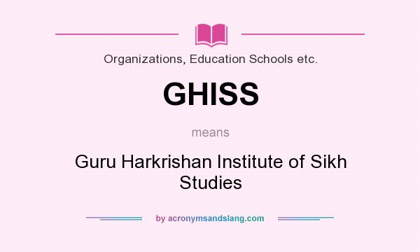 What does GHISS mean? It stands for Guru Harkrishan Institute of Sikh Studies