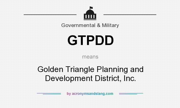 What does GTPDD mean? It stands for Golden Triangle Planning and Development District, Inc.