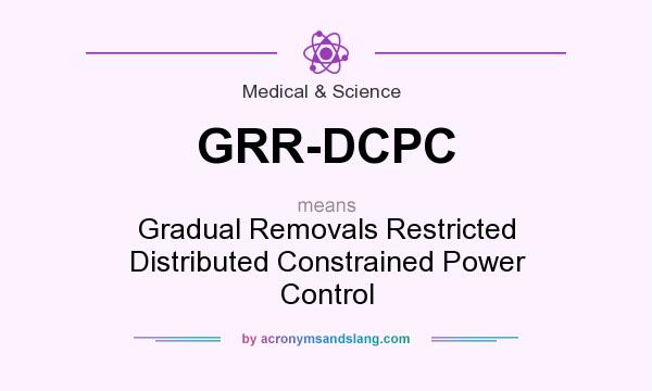 What does GRR-DCPC mean? It stands for Gradual Removals Restricted Distributed Constrained Power Control
