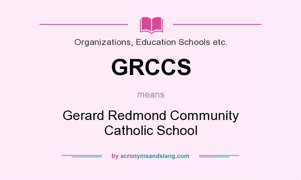 What does GRCCS mean? It stands for Gerard Redmond Community Catholic School