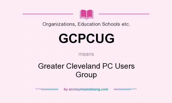 What does GCPCUG mean? It stands for Greater Cleveland PC Users Group
