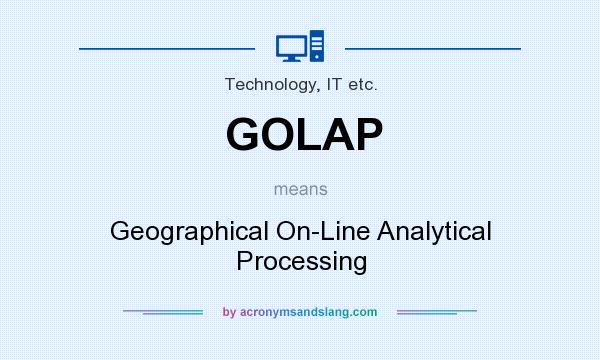 What does GOLAP mean? It stands for Geographical On-Line Analytical Processing