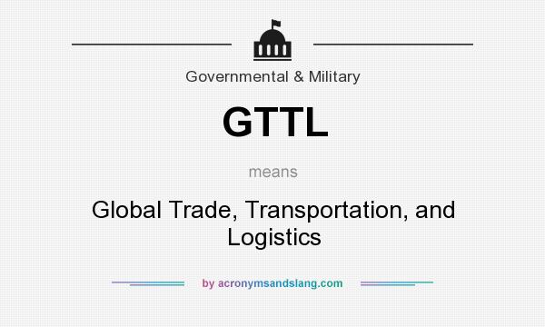 What does GTTL mean? It stands for Global Trade, Transportation, and Logistics