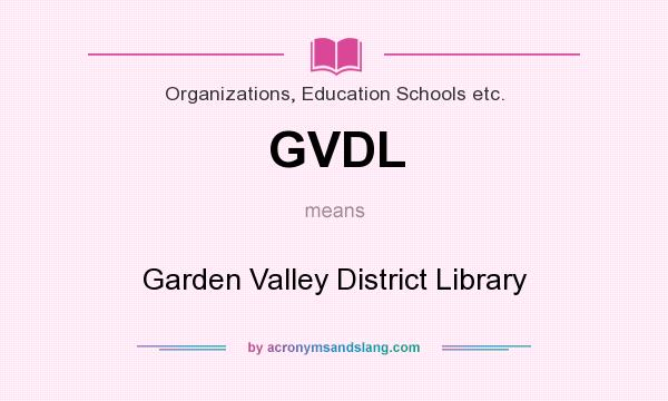 What does GVDL mean? It stands for Garden Valley District Library
