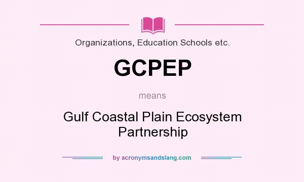 What does GCPEP mean? It stands for Gulf Coastal Plain Ecosystem Partnership