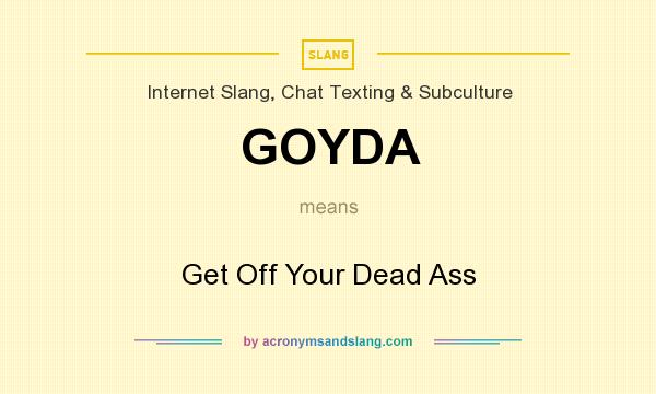 What does GOYDA mean? It stands for Get Off Your Dead Ass