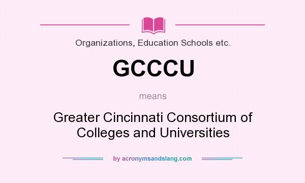 What does GCCCU mean? It stands for Greater Cincinnati Consortium of Colleges and Universities