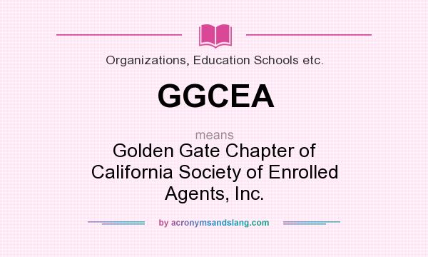 What does GGCEA mean? It stands for Golden Gate Chapter of California Society of Enrolled Agents, Inc.