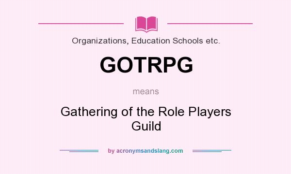 What does GOTRPG mean? It stands for Gathering of the Role Players Guild