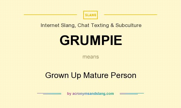 What does GRUMPIE mean? It stands for Grown Up Mature Person