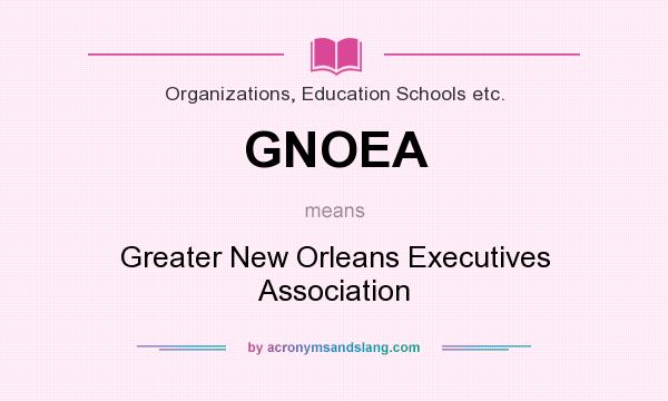 What does GNOEA mean? It stands for Greater New Orleans Executives Association