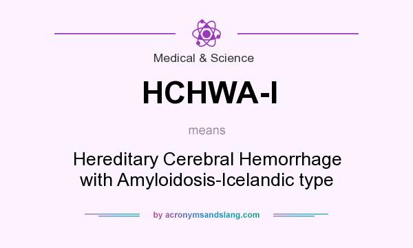 What does HCHWA-I mean? It stands for Hereditary Cerebral Hemorrhage with Amyloidosis-Icelandic type