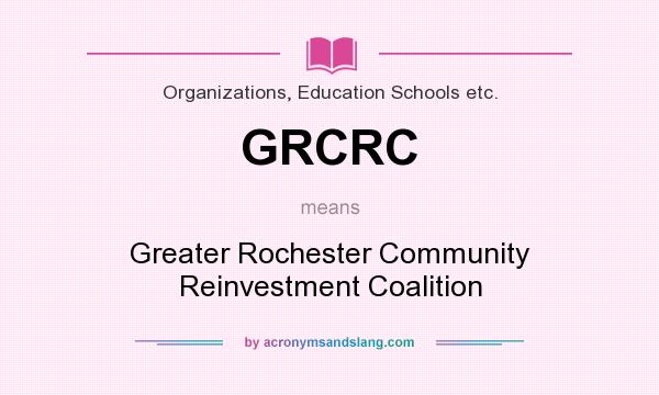 What does GRCRC mean? It stands for Greater Rochester Community Reinvestment Coalition