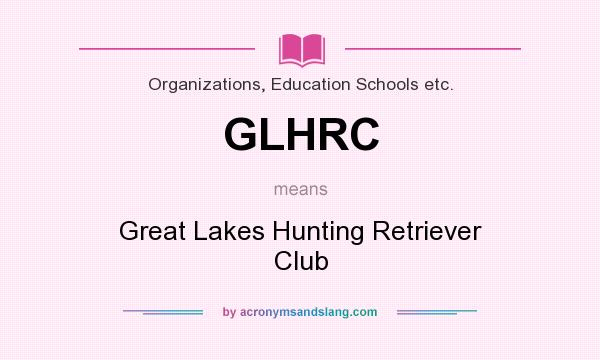 What does GLHRC mean? It stands for Great Lakes Hunting Retriever Club