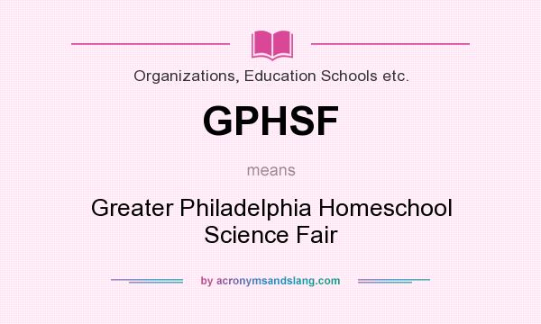 What does GPHSF mean? It stands for Greater Philadelphia Homeschool Science Fair