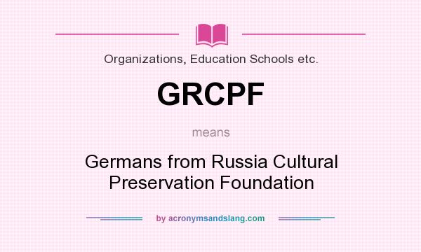 What does GRCPF mean? It stands for Germans from Russia Cultural Preservation Foundation