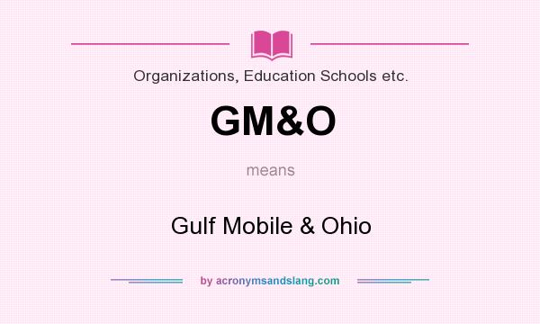 What does GM&O mean? It stands for Gulf Mobile & Ohio