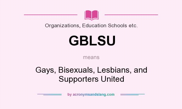 What does GBLSU mean? It stands for Gays, Bisexuals, Lesbians, and Supporters United