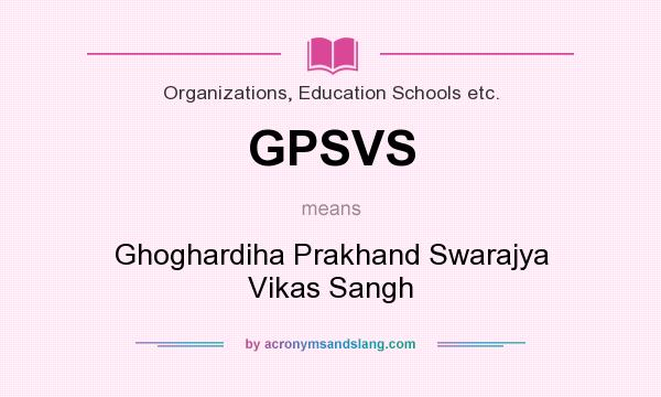 What does GPSVS mean? It stands for Ghoghardiha Prakhand Swarajya Vikas Sangh