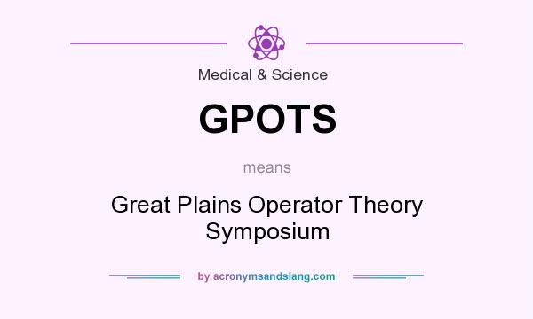 What does GPOTS mean? It stands for Great Plains Operator Theory Symposium
