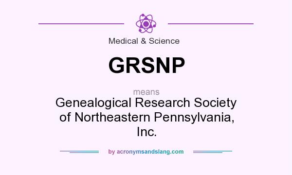 What does GRSNP mean? It stands for Genealogical Research Society of Northeastern Pennsylvania, Inc.