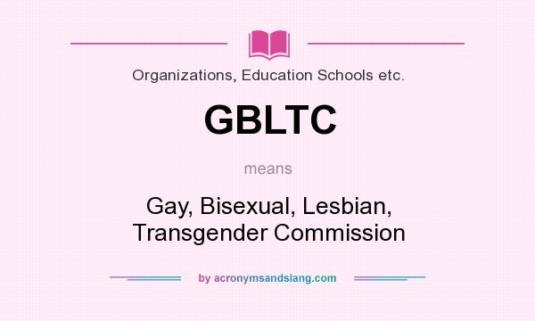 What does GBLTC mean? It stands for Gay, Bisexual, Lesbian, Transgender Commission