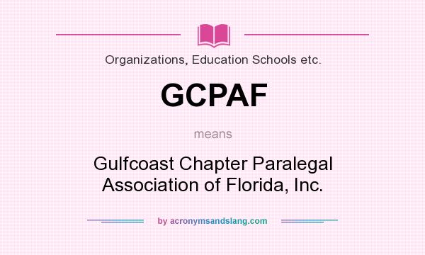 What does GCPAF mean? It stands for Gulfcoast Chapter Paralegal Association of Florida, Inc.