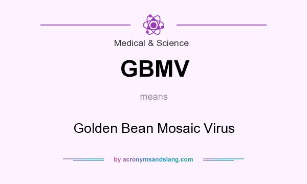 What does GBMV mean? It stands for Golden Bean Mosaic Virus