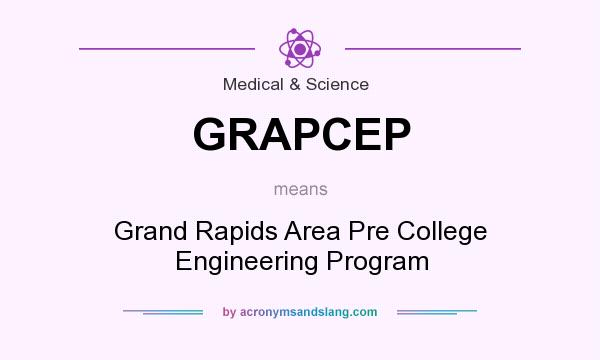 What does GRAPCEP mean? It stands for Grand Rapids Area Pre College Engineering Program