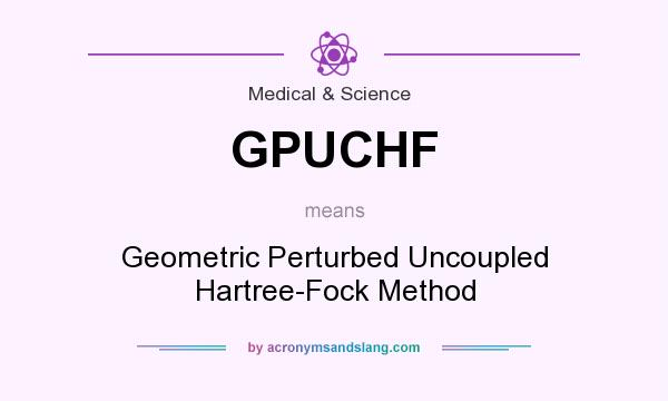 What does GPUCHF mean? It stands for Geometric Perturbed Uncoupled Hartree-Fock Method